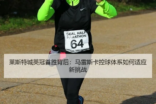 lai-si-te-cheng-ying-guan-shou-sheng-bei-hou-ma-lei-si-ka-kong-qiu-ti-xi-ru-he-shi-ying-xin-tiao-zhan-2-134.jpg