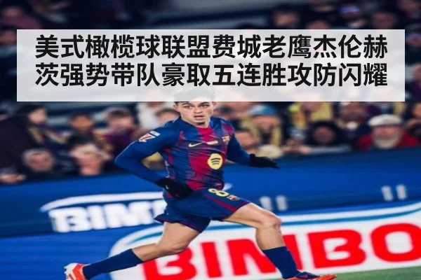 美式橄榄球联盟费城老鹰杰伦赫茨强势带队豪取五连胜攻防闪耀