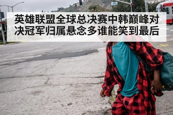 英雄联盟全球总决赛中韩巅峰对决冠军归属悬念多谁能笑到最后